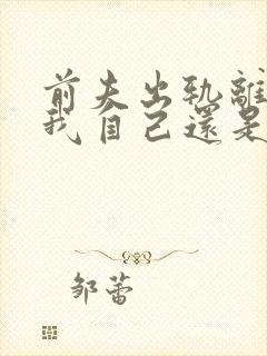 前夫出轨离婚了我自己还是放不下他