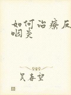 如何治疗反流性咽炎