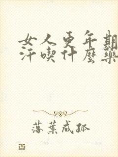 女人更年期出虚汗吃什么药治疗