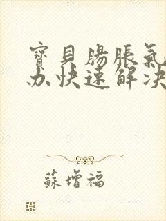 宝贝肠胀气怎么办快速解决