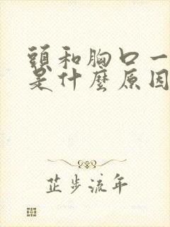 头和胸口一起疼是什么原因