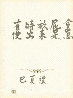 有时放屁会有大便出来是怎么回事