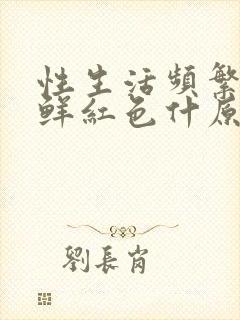 性生活频繁出血鲜红色什原因