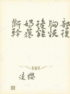 断奶后胸部下垂干瘪能恢复