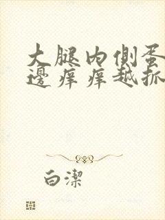 大腿内侧蛋蛋旁边痒痒越抓越痒