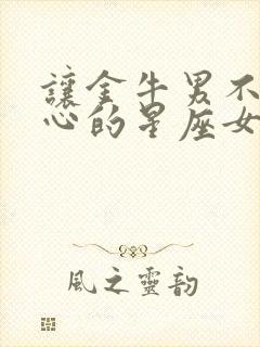 让金牛男不敢花心的星座女