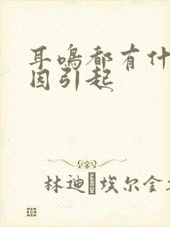 耳鸣都有什么原因引起