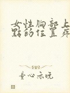 女性胸部上面一点的位置疼是什么原因