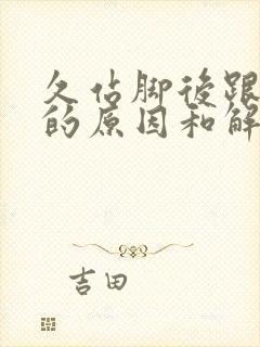 久站脚后跟疼痛的原因和解决方法