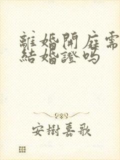 离婚开庭需要带结婚证吗