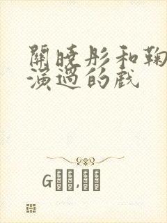 关晓彤和鞠婧祎演过的戏