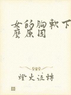 女的胸软下垂什么原因