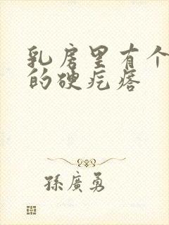 乳房里有个圆圆的硬疙瘩