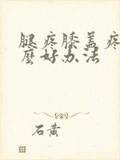 腿疼膝盖疼有什么好办法