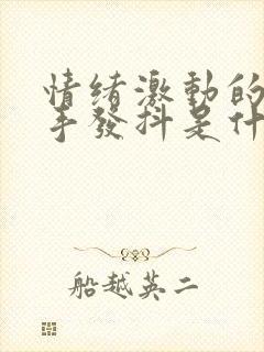 情绪激动的时候手发抖是什么原因