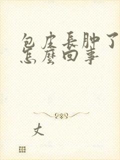 包皮长肿了一圈怎么回事