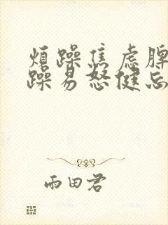 烦躁焦虑脾气暴躁易怒健忘