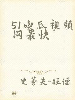 51吃瓜视频全网最快