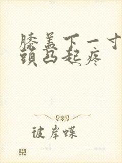 膝盖下一寸处骨头凸起疼