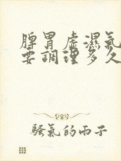 脾胃虚湿气重需要调理多久