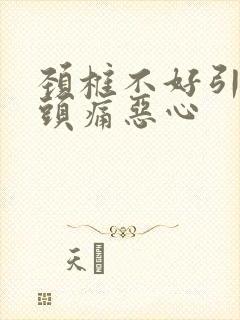 颈椎不好引起的头痛恶心