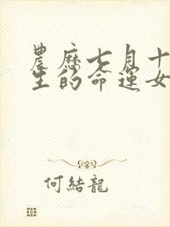 农历七月十五出生的命运女