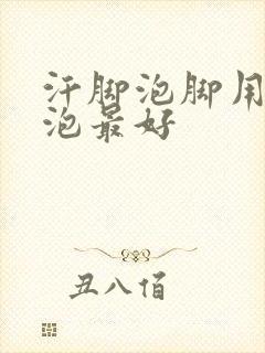 汗脚泡脚用什么泡最好