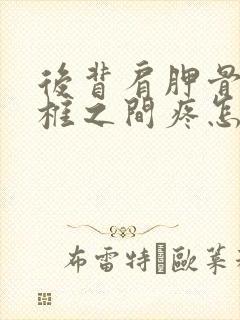 后背肩胛骨和脊椎之间疼怎么回事封面