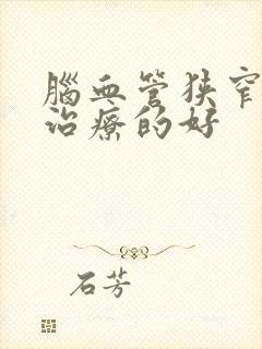 脑血管狭窄哪里治疗的好