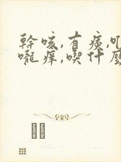 干咳,有痰,喉咙痒,吃什么药