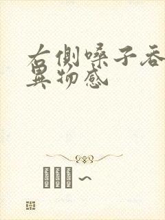 右侧嗓子吞咽有异物感