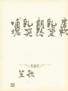 哺乳期乳房的硬块突然变软了