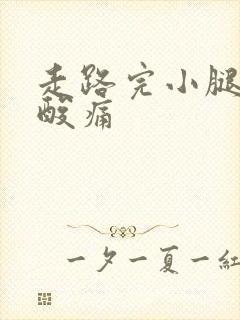 走路完小腿肌肉酸痛