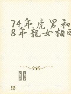 74年虎男和88年龙女相配吗