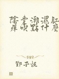 阴囊潮湿肛门瘙痒吃点什么药能好