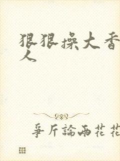 狠狠操大香蕉伊人