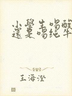 小学生喝酸奶好还是喝纯牛奶好