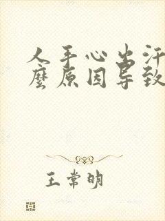 人手心出汗是什么原因导致的