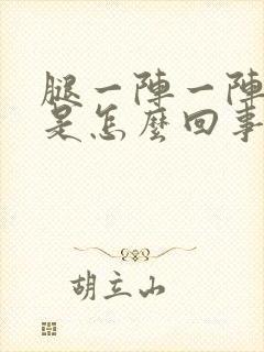 腿一阵一阵的疼是怎么回事