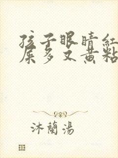 孩子眼睛红肿眼屎多又黄粘稠什么原因封面