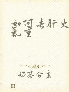 如何去肝火旺湿气重