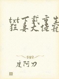 txt下载重生狂妻大佬宠上天