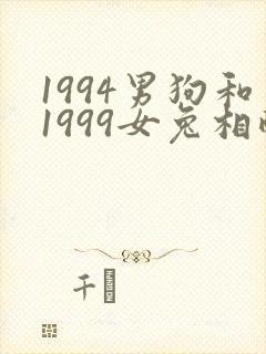 1994男狗和1999女兔相配吗
