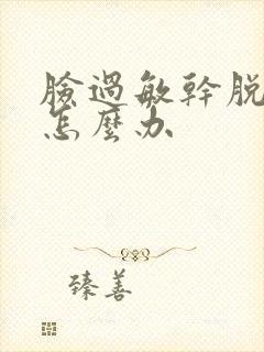 脸过敏干脱皮红怎么办封面