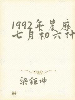 1992年农历七月初六什么命封面