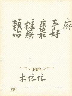 颈椎疼手麻怎么治疗最好