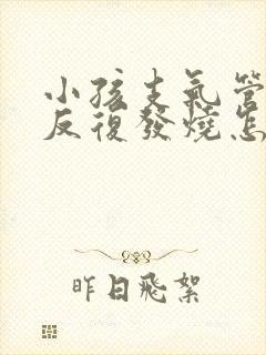 小孩支气管发炎反复发烧怎么办封面