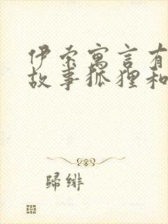 伊索寓言有哪些故事狐狸和葡萄