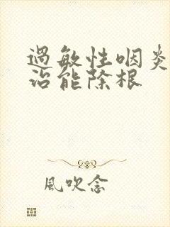 过敏性咽炎怎么治能除根