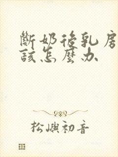 断奶后乳房干瘪该怎么办